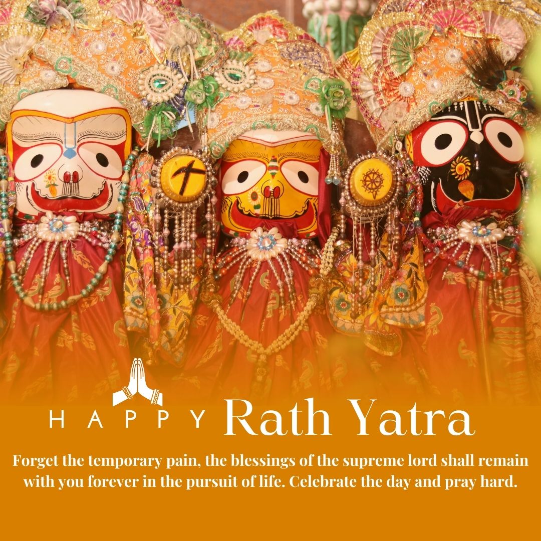 Forget the temporary pain, the blessings of the supreme lord shall remain with you forever in the pursuit of life. Celebrate the day and pray hard. - Jagannath Rathyatra Wishes wishes, messages, and status